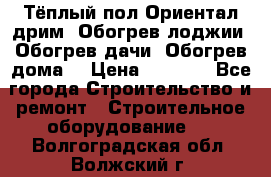 Тёплый пол Ориентал дрим. Обогрев лоджии. Обогрев дачи. Обогрев дома. › Цена ­ 1 633 - Все города Строительство и ремонт » Строительное оборудование   . Волгоградская обл.,Волжский г.